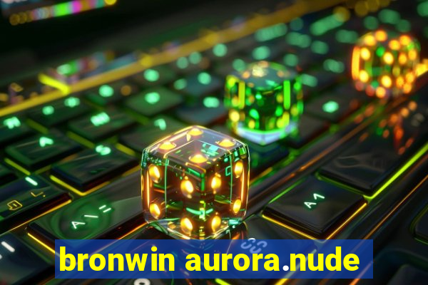 bronwin aurora.nude